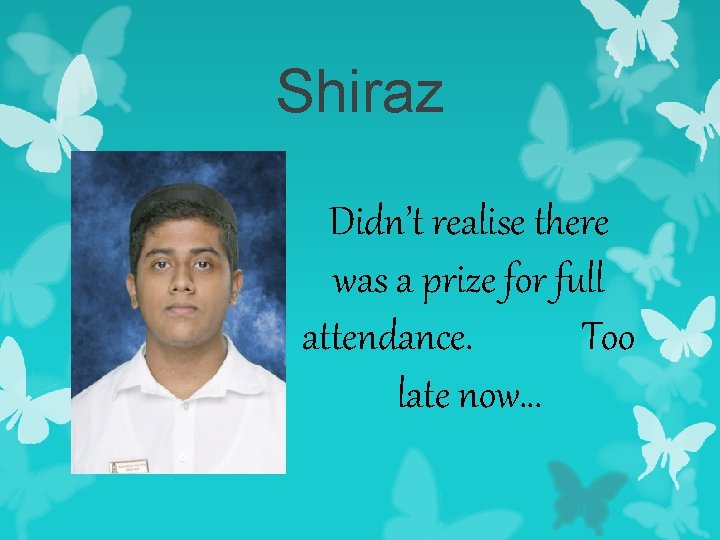Shiraz Didn’t realise there was a prize for full attendance. Too late now… 