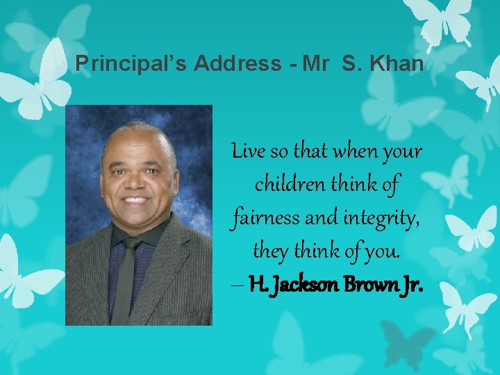 Principal’s Address - Mr S. Khan Live so that when your children think of