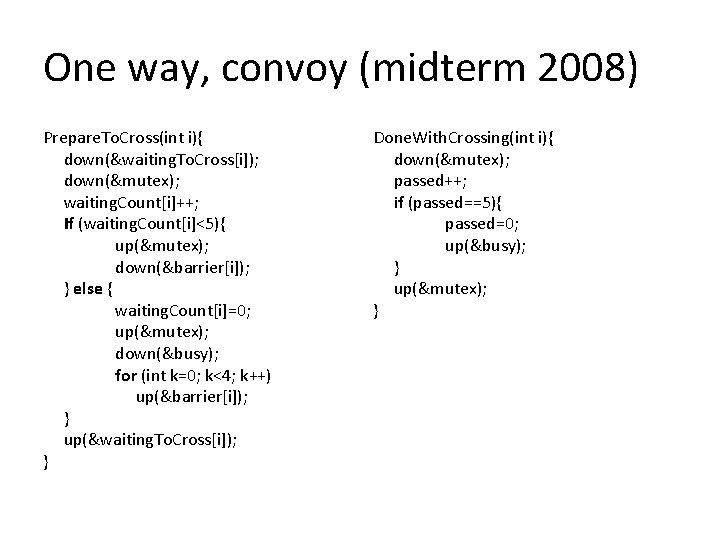 One way, convoy (midterm 2008) Prepare. To. Cross(int i){ down(&waiting. To. Cross[i]); down(&mutex); waiting.