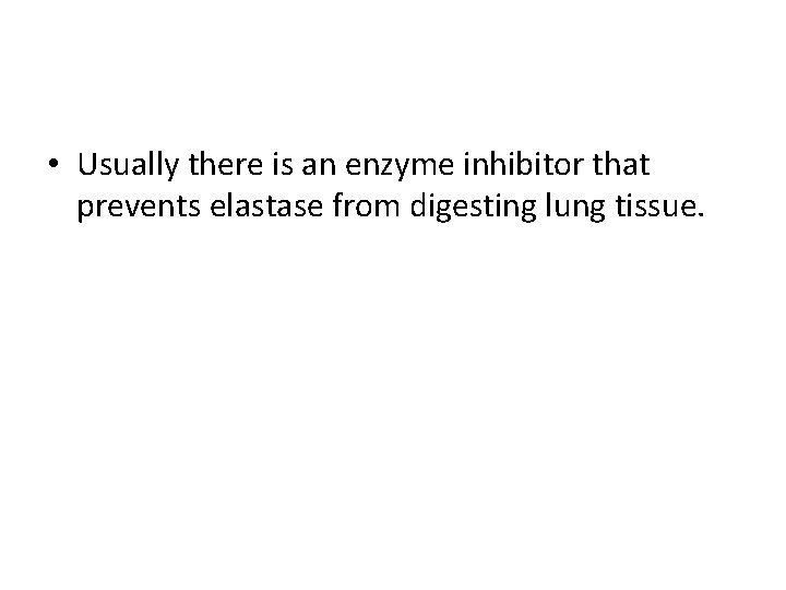  • Usually there is an enzyme inhibitor that prevents elastase from digesting lung