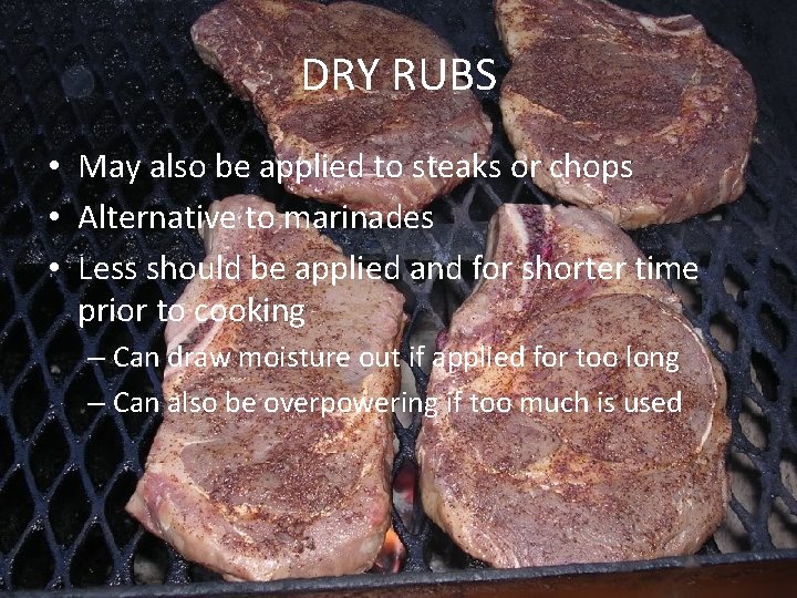 DRY RUBS • May also be applied to steaks or chops • Alternative to