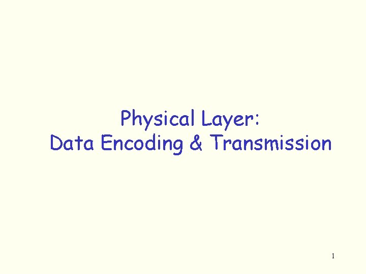 Physical Layer: Data Encoding & Transmission 1 