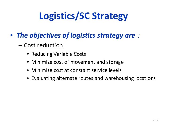 Logistics/SC Strategy • The objectives of logistics strategy are : – Cost reduction •