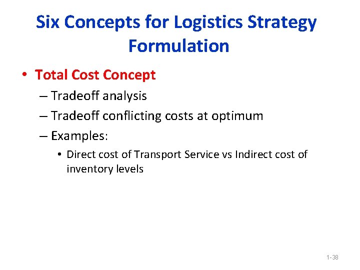 Six Concepts for Logistics Strategy Formulation • Total Cost Concept – Tradeoff analysis –