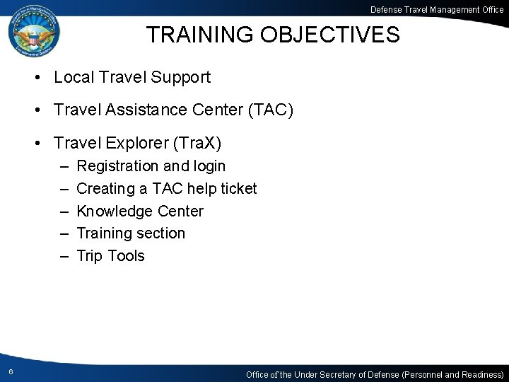 Defense Travel Management Office TRAINING OBJECTIVES • Local Travel Support • Travel Assistance Center