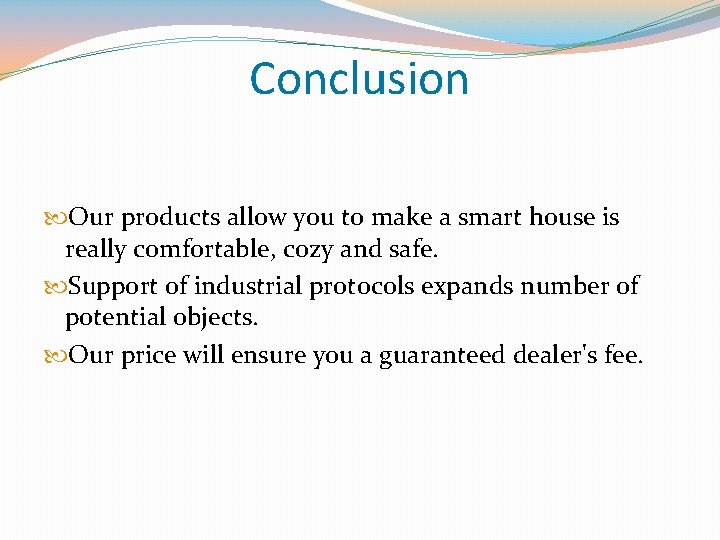 Conclusion Our products allow you to make a smart house is really comfortable, cozy