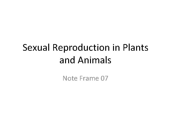 Sexual Reproduction in Plants and Animals Note Frame 07 
