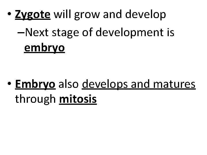  • Zygote will grow and develop –Next stage of development is embryo •
