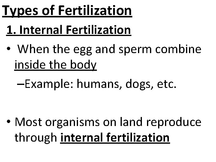 Types of Fertilization 1. Internal Fertilization • When the egg and sperm combine inside