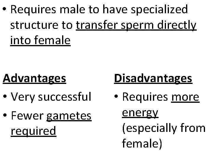  • Requires male to have specialized structure to transfer sperm directly into female