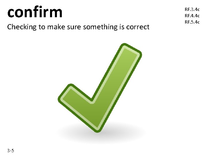 confirm Checking to make sure something is correct 3 -5 RF. 3. 4 c confirm Checking to make sure something is correct 3 -5 RF. 3. 4 c