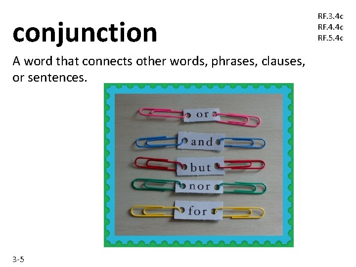 conjunction A word that connects other words, phrases, clauses, or sentences. 3 -5 RF. conjunction A word that connects other words, phrases, clauses, or sentences. 3 -5 RF.