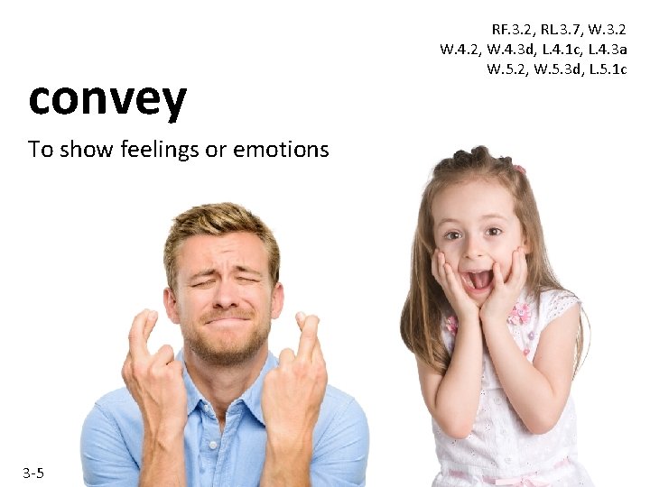 convey To show feelings or emotions 3 -5 RF. 3. 2, RL. 3. 7, convey To show feelings or emotions 3 -5 RF. 3. 2, RL. 3. 7,