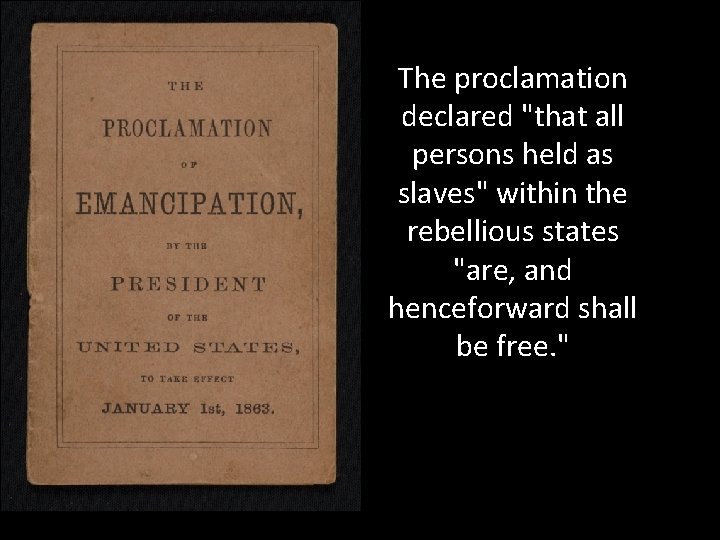 The proclamation declared "that all persons held as slaves" within the rebellious states "are,