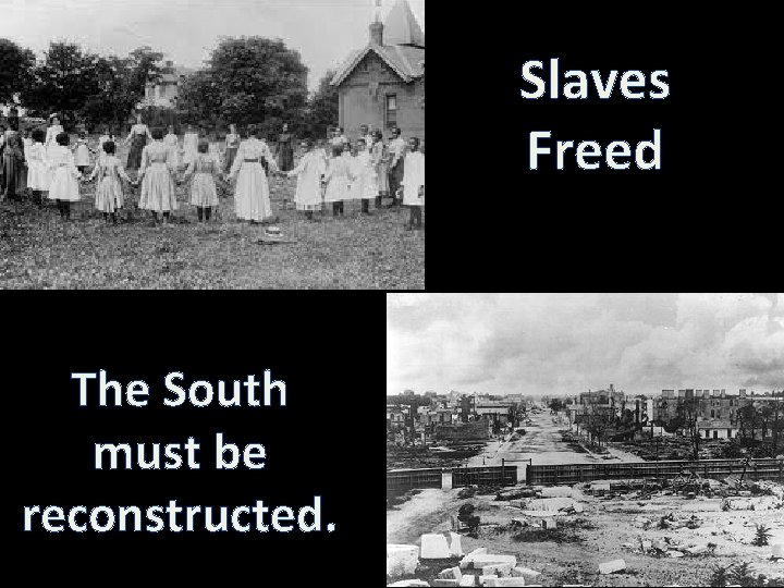 Slaves Freed The South must be reconstructed. 