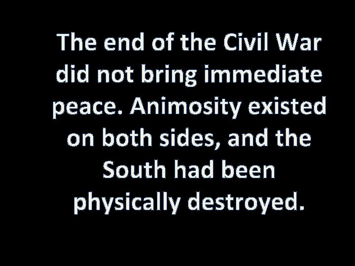The end of the Civil War did not bring immediate peace. Animosity existed on