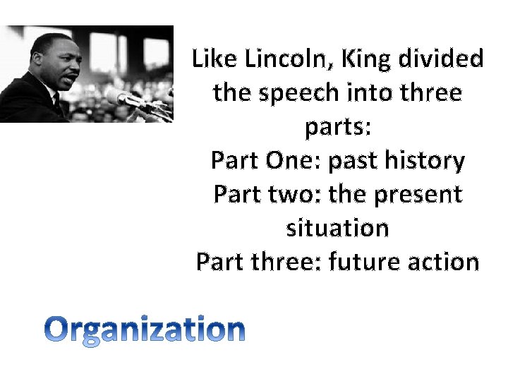 Like Lincoln, King divided the speech into three parts: Part One: past history Part