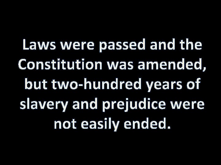 Laws were passed and the Constitution was amended, but two-hundred years of slavery and