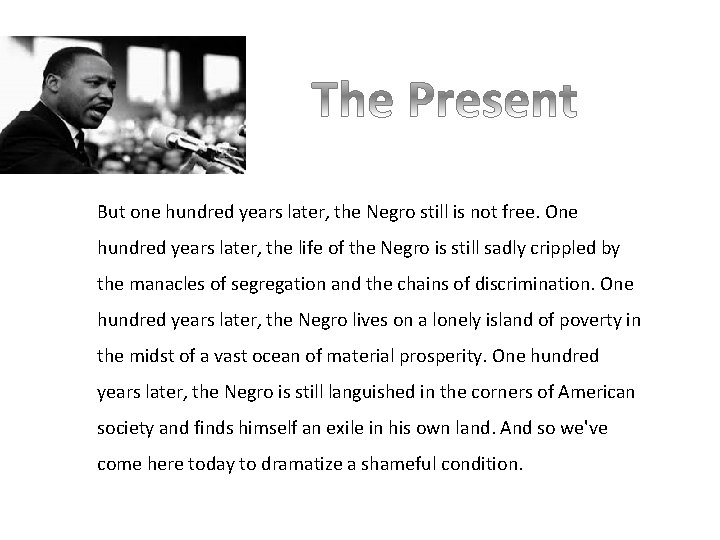 But one hundred years later, the Negro still is not free. One hundred years