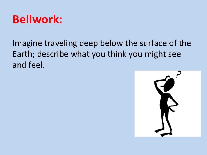 Bellwork: Imagine traveling deep below the surface of the Earth; describe what you think