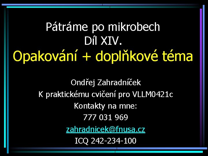 Pátráme po mikrobech Díl XIV. Opakování + doplňkové téma Ondřej Zahradníček K praktickému cvičení