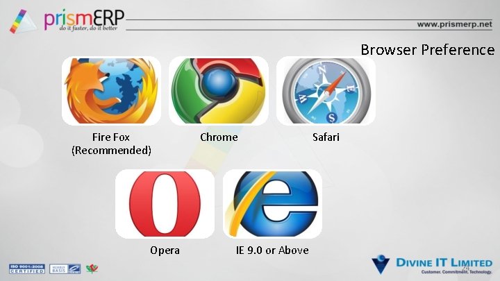 Browser Preference Fire Fox (Recommended) Opera Chrome Safari IE 9. 0 or Above 24