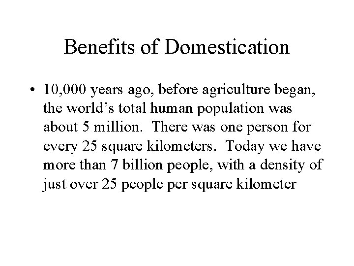 Benefits of Domestication • 10, 000 years ago, before agriculture began, the world’s total