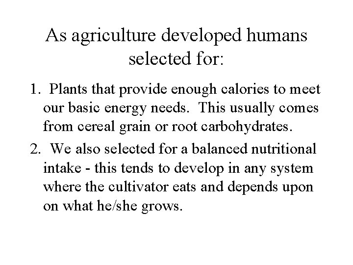 As agriculture developed humans selected for: 1. Plants that provide enough calories to meet