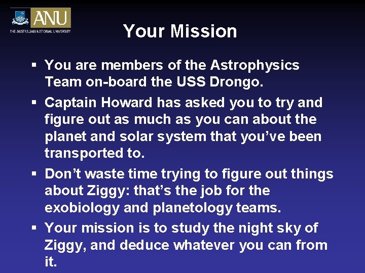 Your Mission § You are members of the Astrophysics Team on-board the USS Drongo.