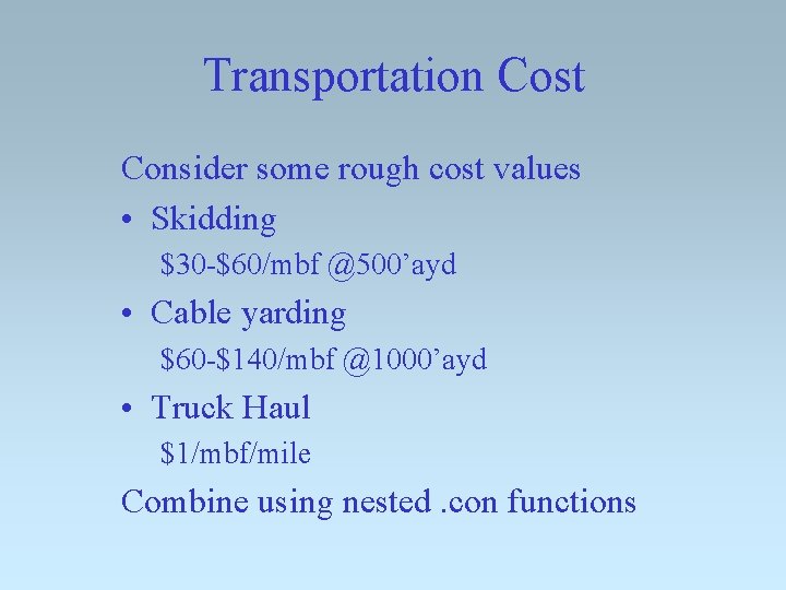 Transportation Cost Consider some rough cost values • Skidding $30 -$60/mbf @500’ayd • Cable