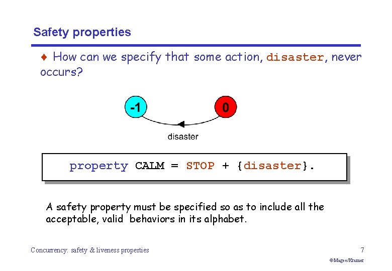 Safety properties ¨ How can we specify that some action, disaster, never occurs? property