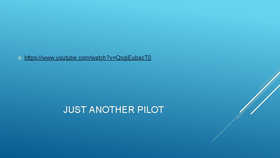  https: //www. youtube. com/watch? v=Qsgi. Eubac. T 0 JUST ANOTHER PILOT 