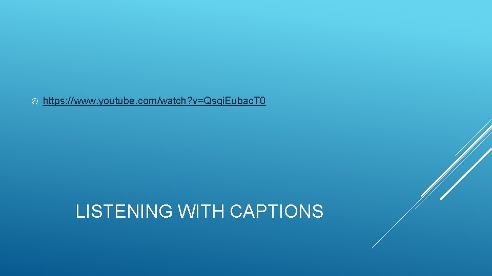 https: //www. youtube. com/watch? v=Qsgi. Eubac. T 0 LISTENING WITH CAPTIONS 