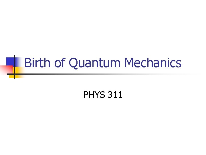 Birth of Quantum Mechanics PHYS 311 