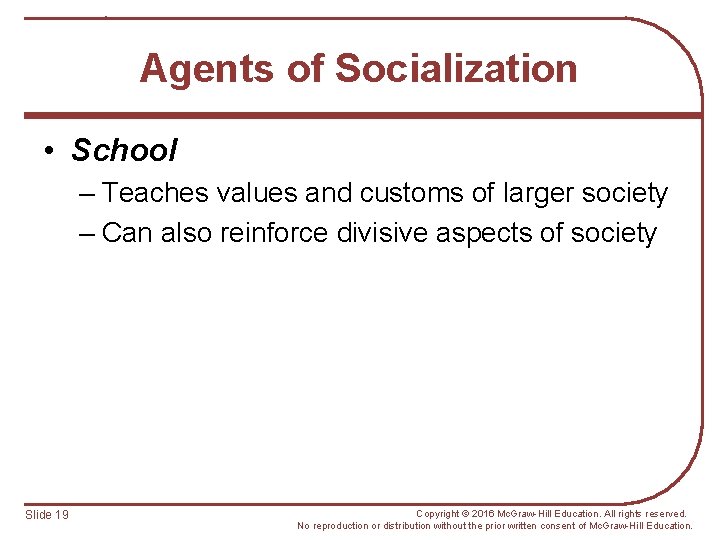 Agents of Socialization • School – Teaches values and customs of larger society –