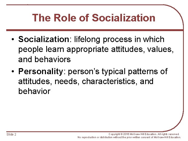 The Role of Socialization • Socialization: lifelong process in which people learn appropriate attitudes,