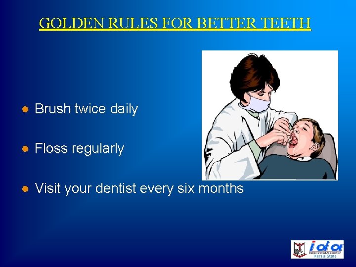 GOLDEN RULES FOR BETTER TEETH l Brush twice daily l Floss regularly l Visit