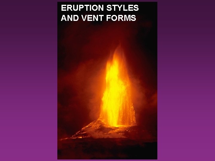 ERUPTION STYLES AND VENT FORMS 