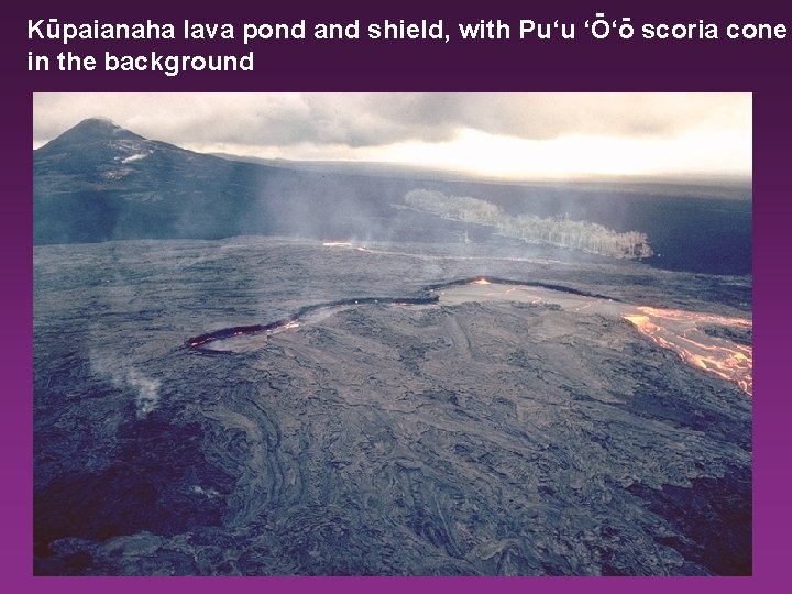 - Kupaianaha lava pond and shield, with Pu‘u ‘O‘o scoria cone in the background