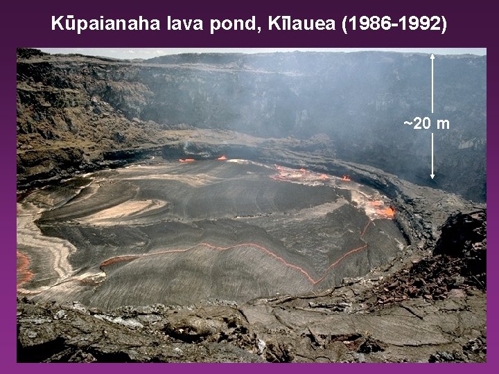 Kupaianaha lava pond, Kilauea (1986 -1992) ~20 m 
