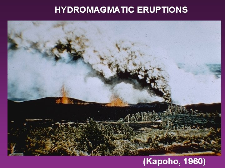 HYDROMAGMATIC ERUPTIONS (Kapoho, 1960) 