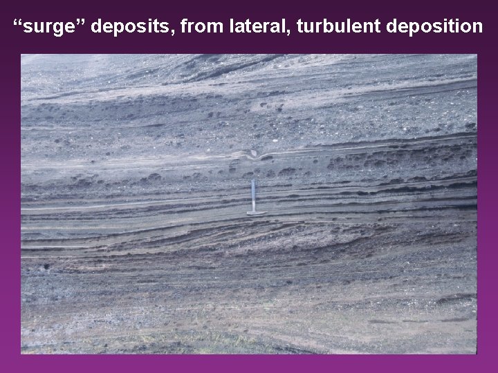 “surge” deposits, from lateral, turbulent deposition 