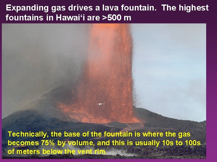 Expanding gas drives a lava fountain. The highest fountains in Hawai‘i are >500 m