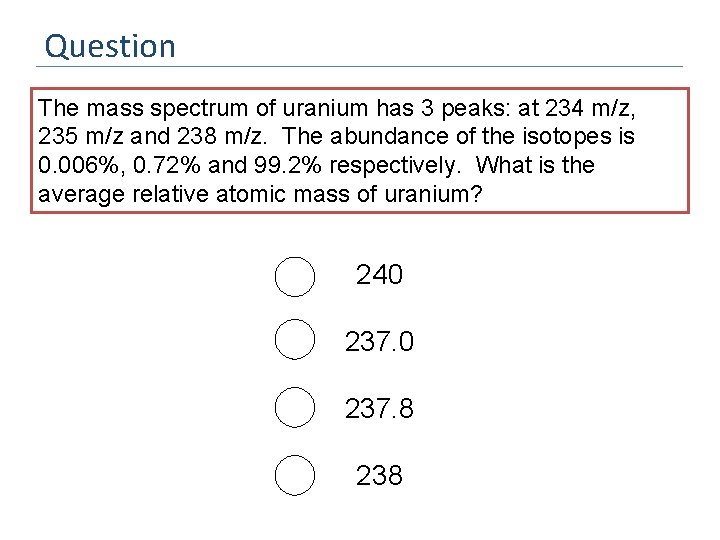 Question The mass spectrum of uranium has 3 peaks: at 234 m/z, 235 m/z