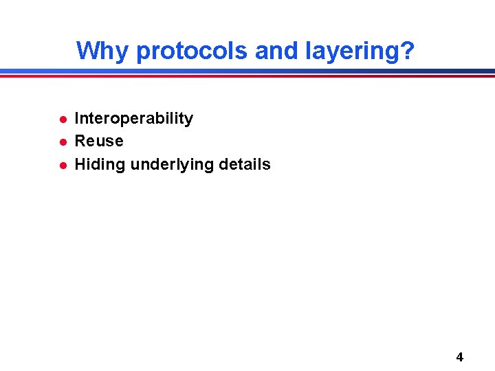 Why protocols and layering? l l l Interoperability Reuse Hiding underlying details 4 