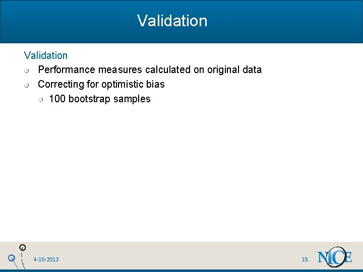 Validation Performance measures calculated on original data Correcting for optimistic bias 100 bootstrap samples