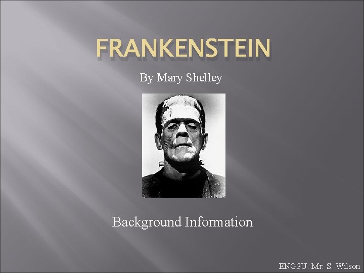 FRANKENSTEIN By Mary Shelley Background Information ENG 3 U: Mr. S. Wilson 