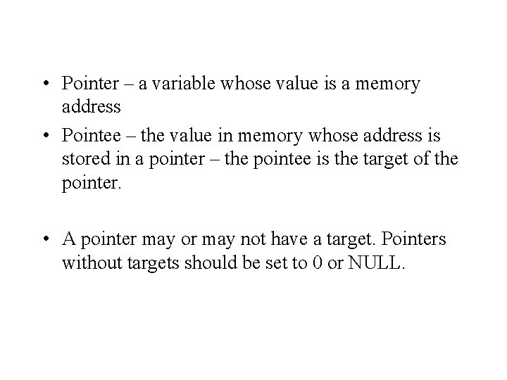  • Pointer – a variable whose value is a memory address • Pointee