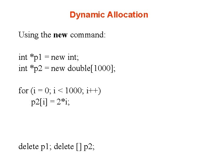 Dynamic Allocation Using the new command: int *p 1 = new int; int *p