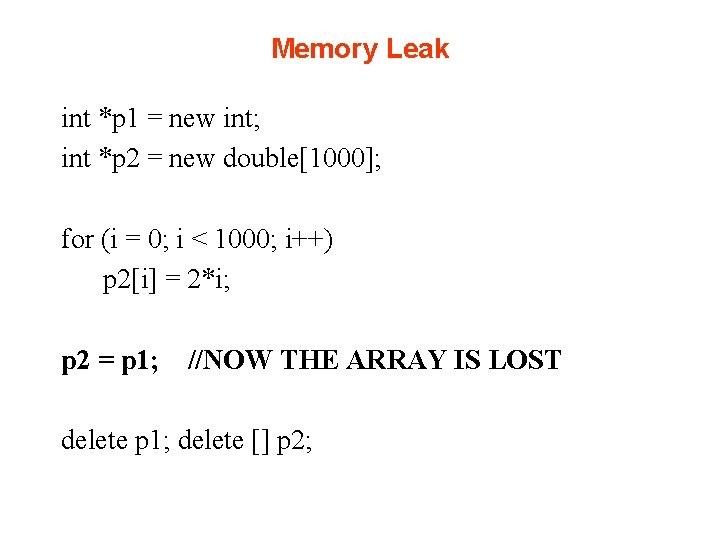 Memory Leak int *p 1 = new int; int *p 2 = new double[1000];